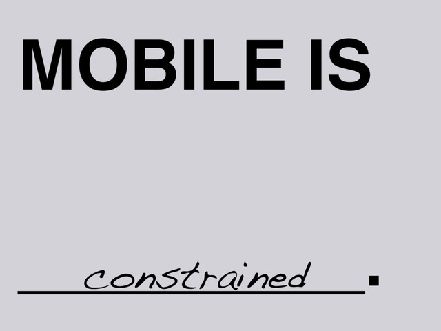MOBILE IS
_________.
constrained

