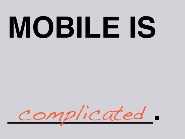 MOBILE IS
_________.
complicated
