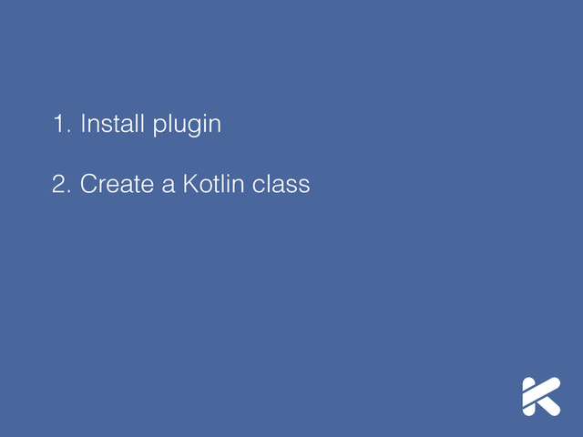 1. Install plugin
2. Create a Kotlin class
