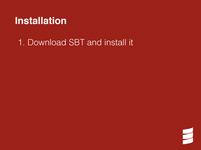 1. Download SBT and install it
Installation
