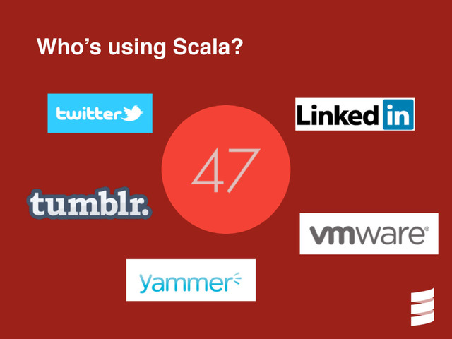 Who’s using Scala?
