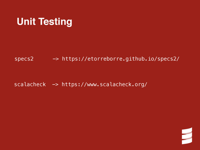 Unit Testing
specs2 -> https://etorreborre.github.io/specs2/
scalacheck -> https://www.scalacheck.org/
