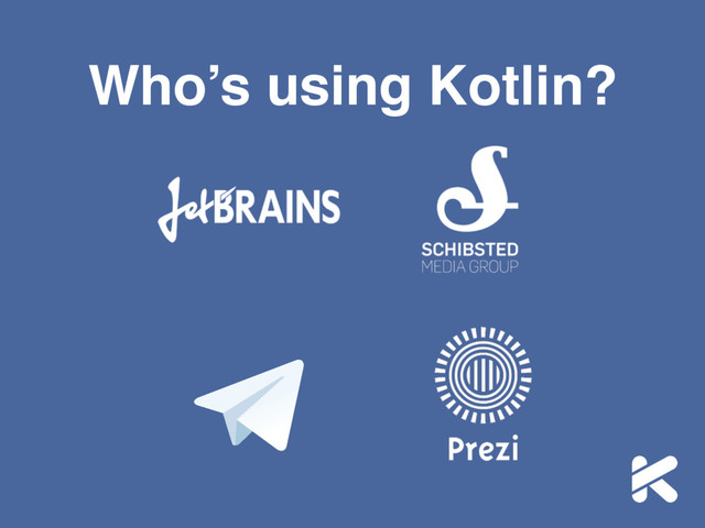 Who’s using Kotlin?
