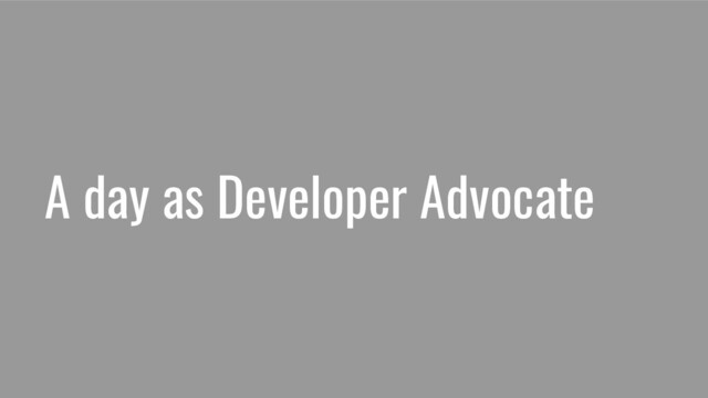 A day as Developer Advocate
