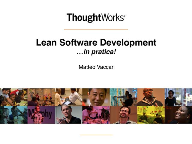 Lean Software Development
…in pratica!
Matteo Vaccari
