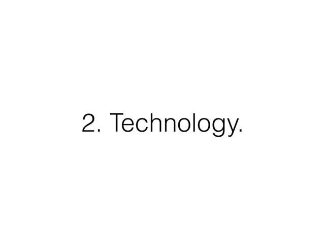 2. Technology.
