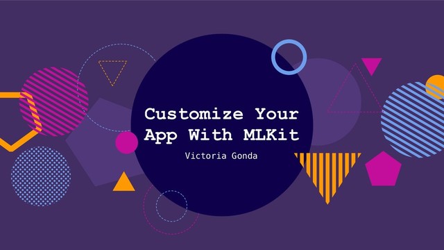Customize Your
App With MLKit
Victoria Gonda
