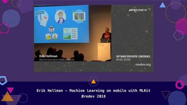 Erik Hellman - Machine Learning on mobile with MLKit
Øredev 2018
