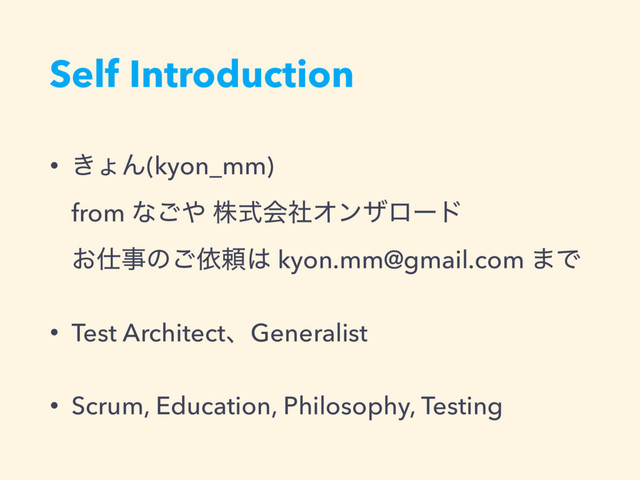 Self Introduction
• ͖ΐΜ(kyon_mm) 
from ͳ͝΍ גࣜձࣾΦϯβϩʔυ 
͓࢓ࣄͷ͝ґཔ͸ kyon.mm@gmail.com ·Ͱ
• Test ArchitectɺGeneralist
• Scrum, Education, Philosophy, Testing
