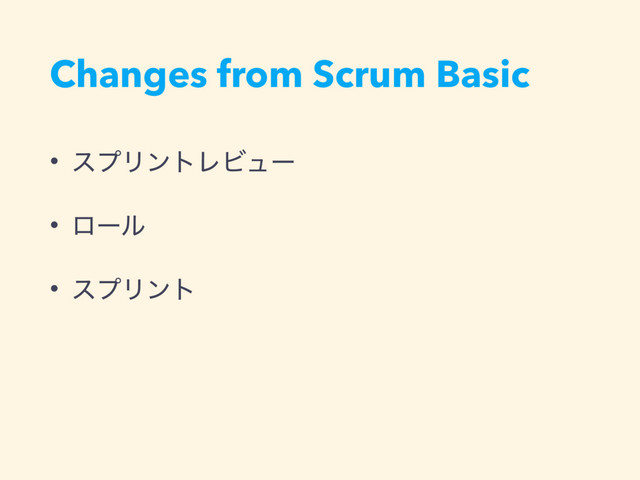 Changes from Scrum Basic
• εϓϦϯτϨϏϡʔ
• ϩʔϧ
• εϓϦϯτ
