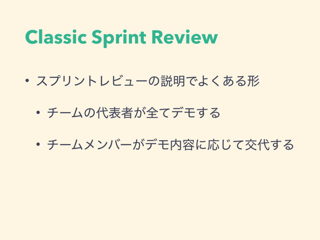 Classic Sprint Review
• εϓϦϯτϨϏϡʔͷઆ໌ͰΑ͋͘Δܗ
• νʔϜͷ୅දऀ͕શͯσϞ͢Δ
• νʔϜϝϯόʔ͕σϞ಺༰ʹԠͯ͡ަ୅͢Δ
