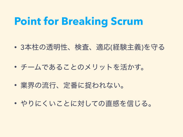 Point for Breaking Scrum
• 3ຊபͷಁ໌ੑɺݕࠪɺదԠ(ܦݧओٛ)ΛकΔ
• νʔϜͰ͋Δ͜ͱͷϝϦοτΛ׆͔͢ɻ
• ۀքͷྲྀߦɺఆ൪ʹଊΘΕͳ͍ɻ
• ΍Γʹ͍͘͜ͱʹରͯ͠ͷ௚ײΛ৴͡Δɻ
