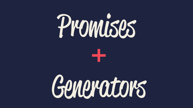 Promises
+
Generators
