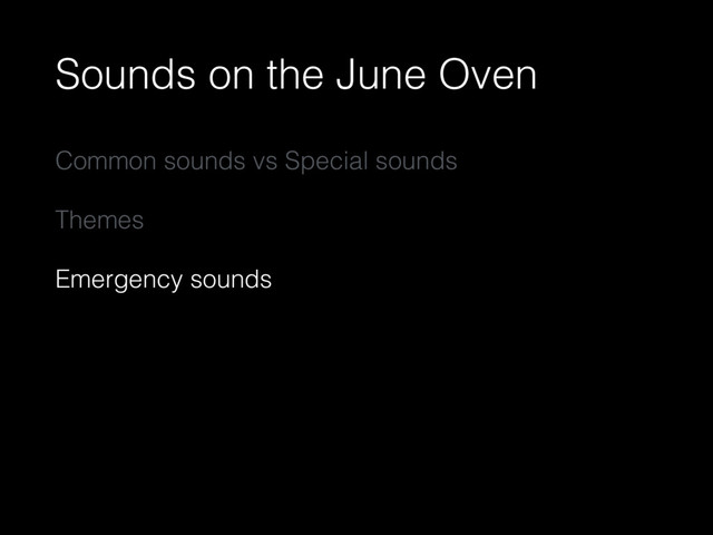 Sounds on the June Oven
Common sounds vs Special sounds
Themes
Emergency sounds
