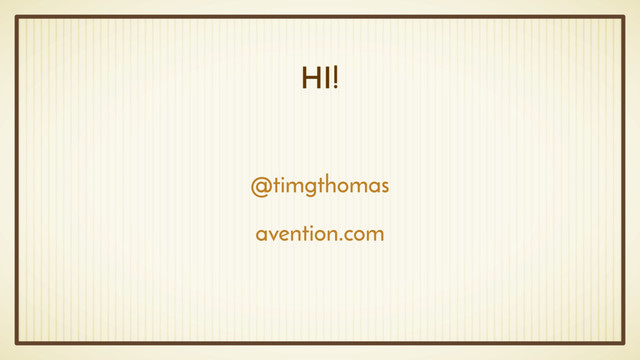 HI!
@timgthomas
avention.com
