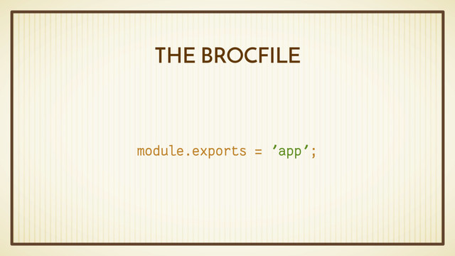 THE BROCFILE
module.exports = 'app';
