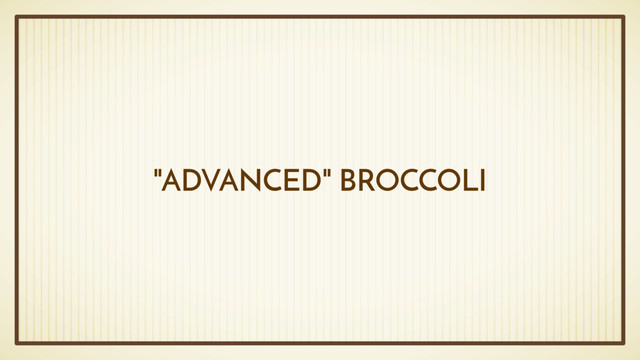"ADVANCED" BROCCOLI
