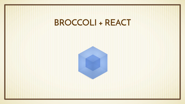 BROCCOLI + REACT
