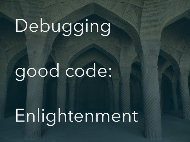 Debugging
good code:
Enlightenment
