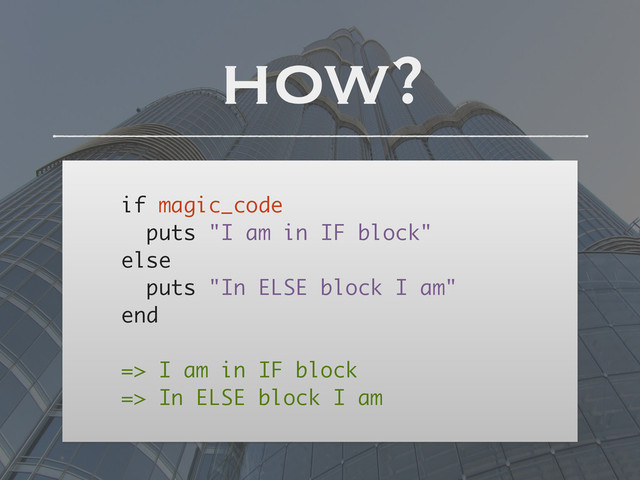 !
if magic_code
puts "I am in IF block"
else
puts "In ELSE block I am"
end
!
=> I am in IF block
=> In ELSE block I am
how?
