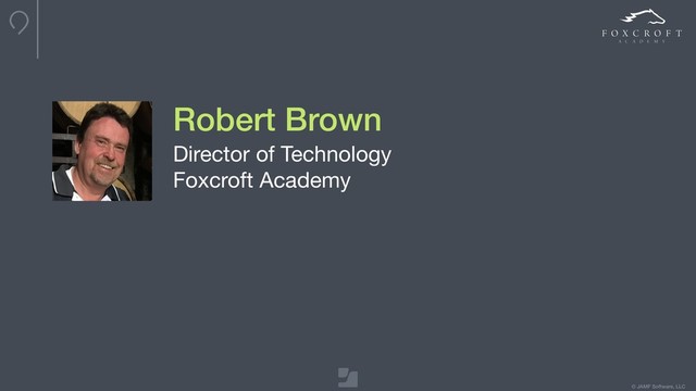 © JAMF Software, LLC
Robert Brown
Director of Technology

Foxcroft Academy
