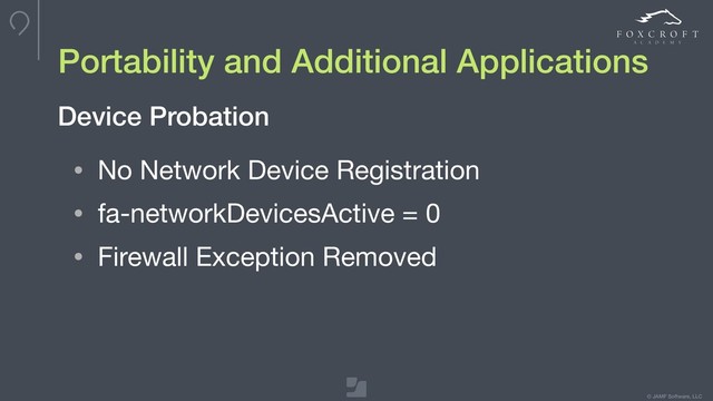 © JAMF Software, LLC
Portability and Additional Applications
• No Network Device Registration

• fa-networkDevicesActive = 0

• Firewall Exception Removed
Device Probation
