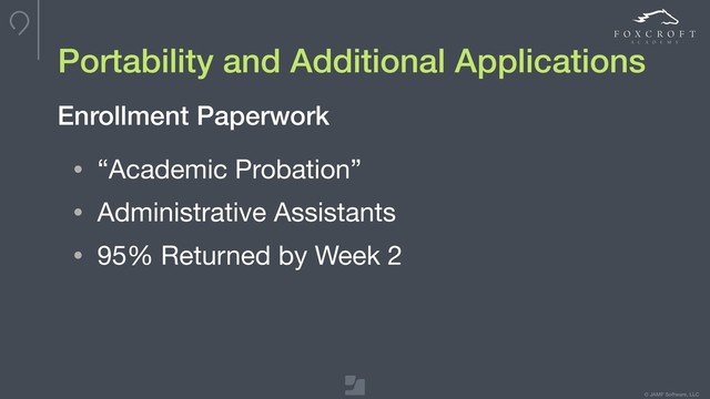 © JAMF Software, LLC
Portability and Additional Applications
• “Academic Probation”

• Administrative Assistants

• 95% Returned by Week 2
Enrollment Paperwork
