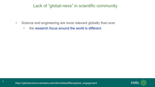 Lack of “global-ness” in scientific community
• Science and engineering are more relevant globally than ever
• the research focus around the world is different.
https://globalscience.berkeley.edu/sites/default/files/global_engagement
4
