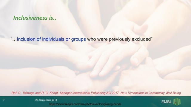 “…inclusion of individuals or groups who were previously excluded”
Ref: C. Talmage and R. C. Knopf, Springer International Publishing AG 2017, New Dimensions in Community Well-Being
Inclusiveness is..
20. September 2018
7
https://www.freepik.com/free-photos-vectors/joining-hands
