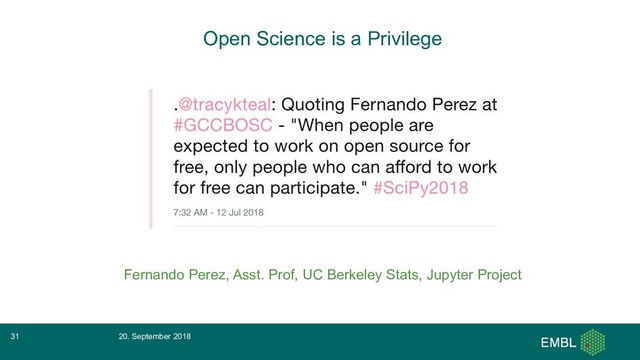 Open Science is a Privilege
Fernando Perez, Asst. Prof, UC Berkeley Stats, Jupyter Project
20. September 2018
31
