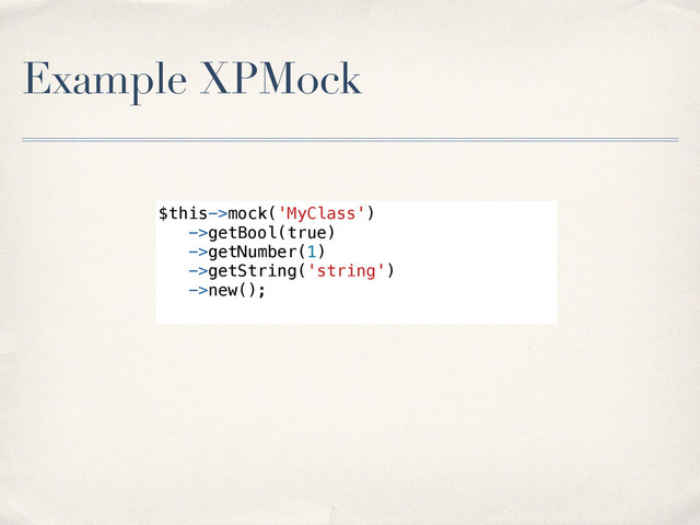 Example XPMock
$this->mock('MyClass')
->getBool(true)
->getNumber(1)
->getString('string')
->new();
