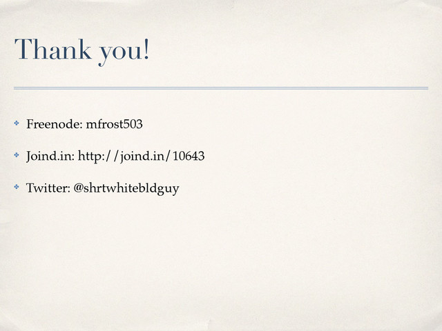 Thank you!
✤ Freenode: mfrost503!
✤ Joind.in: http://joind.in/10643!
✤ Twitter: @shrtwhitebldguy
