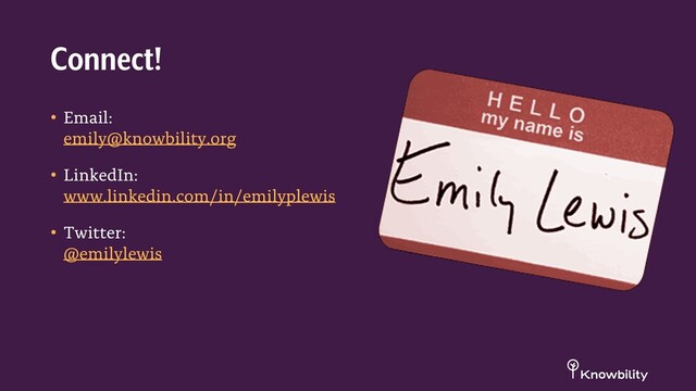 • Email:
emily@knowbility.org
• LinkedIn:
www.linkedin.com/in/emilyplewis
• Twitter:
@emilylewis
Connect!
