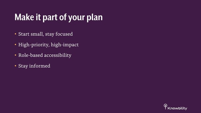 • Start small, stay focused
• High-priority, high-impact
• Role-based accessibility
• Stay informed
Make it part of your plan
