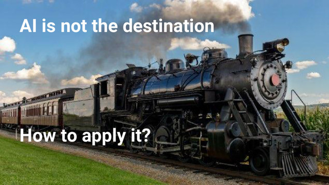 @nyghtowl
AI is not the destination
How to apply it?
