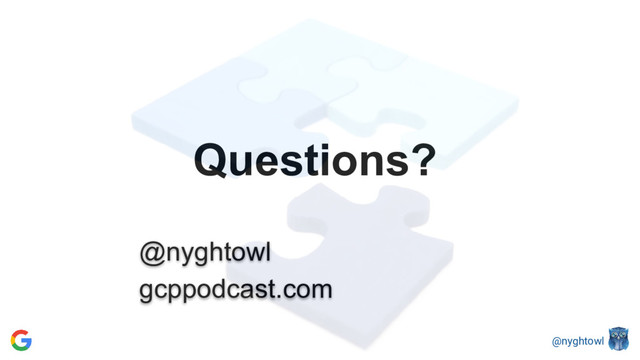 @nyghtowl
Questions?
@nyghtowl
gcppodcast.com
