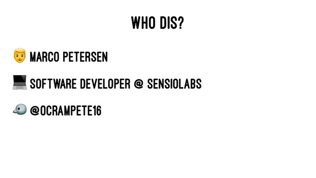 WHO DIS?
!
Marco Petersen
"
Software Developer @ SensioLabs
#
@ocrampete16
