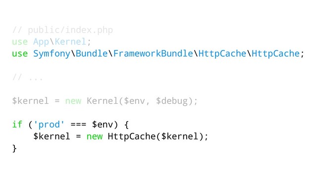 // public/index.php
use App\Kernel;
use Symfony\Bundle\FrameworkBundle\HttpCache\HttpCache;
// ...
$kernel = new Kernel($env, $debug);
if ('prod' === $env) {
$kernel = new HttpCache($kernel);
}
