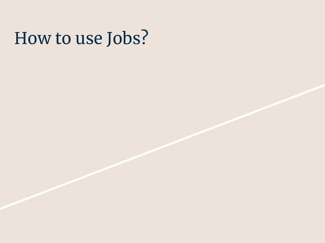 How to use Jobs?

