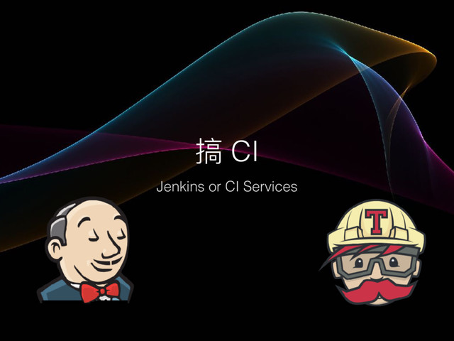 搞 CI
Jenkins or CI Services

