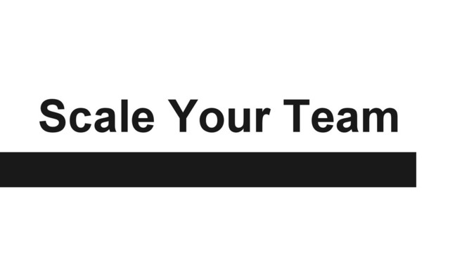 Scale Your Team
