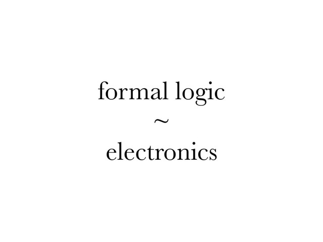 formal logic
~
electronics
