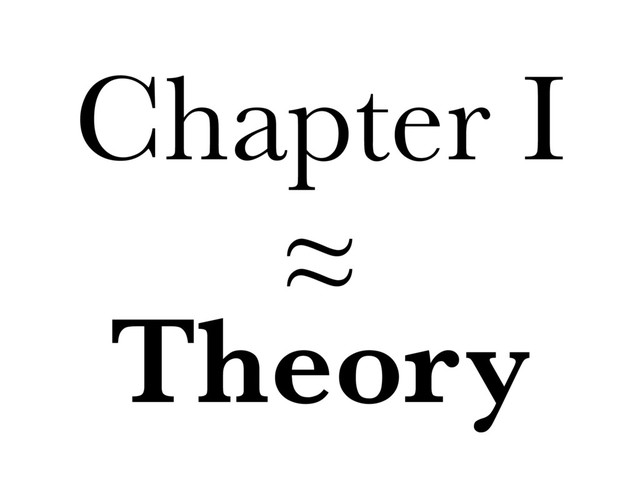 Chapter I
≈
Theory

