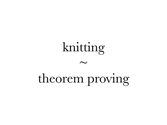 knitting
~
theorem proving
