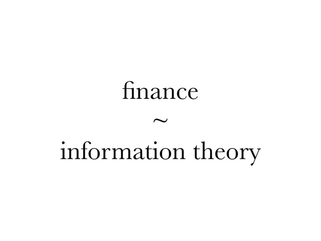 ﬁnance
~
information theory
