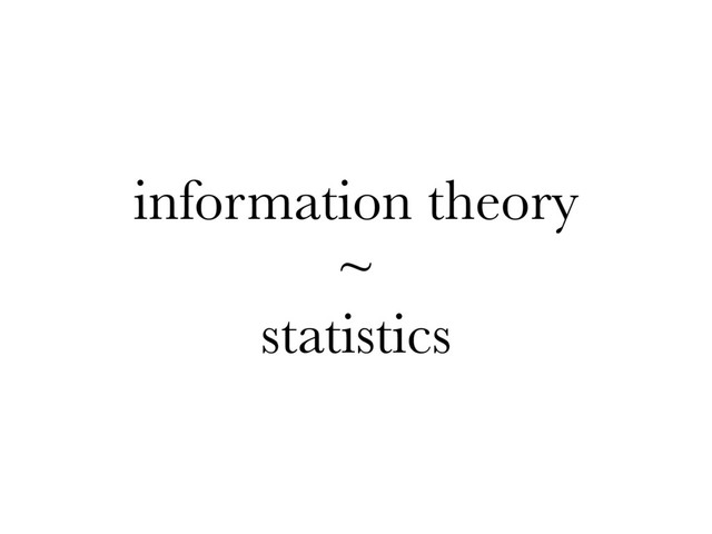 information theory
~
statistics
