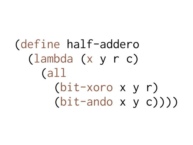 (define half-addero
(lambda (x y r c)
(all
(bit-xoro x y r)
(bit-ando x y c))))
