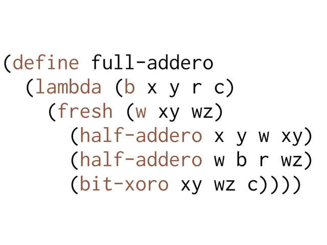 (define full-addero
(lambda (b x y r c)
(fresh (w xy wz)
(half-addero x y w xy)
(half-addero w b r wz)
(bit-xoro xy wz c))))
