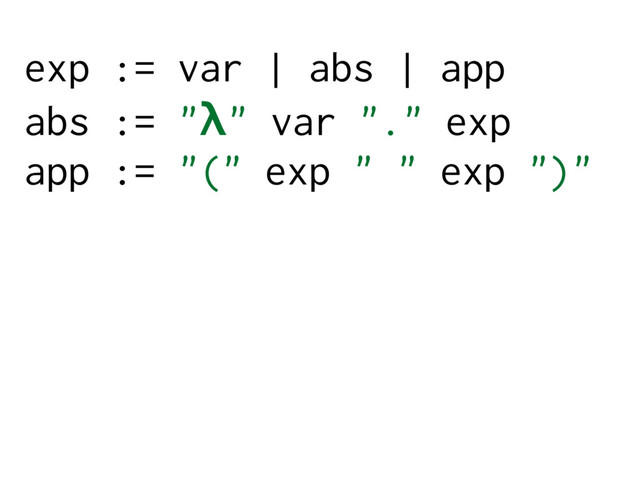 exp := var | abs | app
abs := "λ" var "." exp
app := "(" exp " " exp ")"
