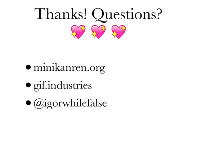 Thanks! Questions?
  
•minikanren.org
•gif.industries
•@igorwhilefalse
